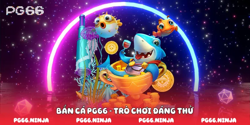 Bắn cá PG66 - trò chơi đáng thử