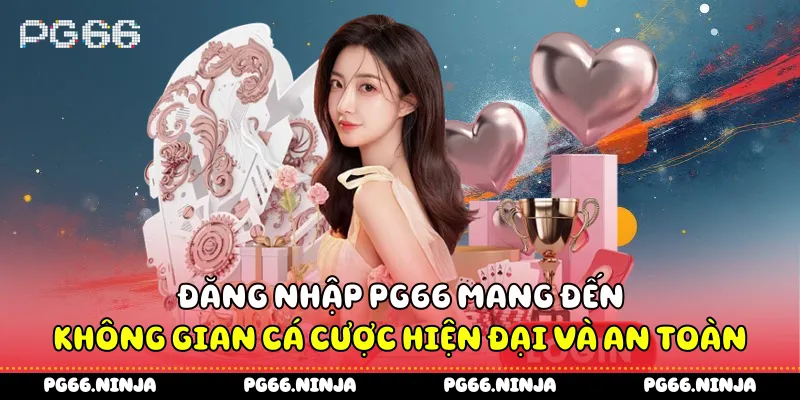 Đăng nhập PG66 mang đến không gian cá cược hiện đại và an toàn