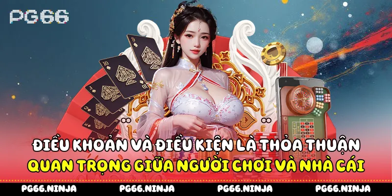 Điều khoản và điều kiện là thỏa thuận quan trọng giữa người chơi và nhà cái