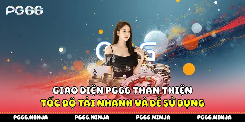 Giao diện PG66 thân thiện, tốc độ tải nhanh và dễ sử dụng
