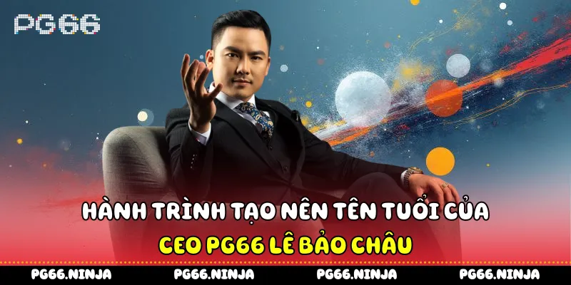 Hành trình vượt khó để kiến tạo thương hiệu PG66