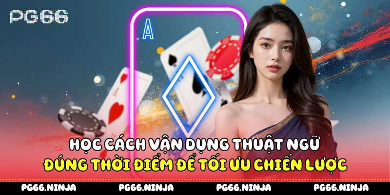 Học cách vận dụng thuật ngữ đúng thời điểm để tối ưu chiến lược