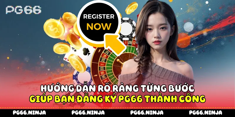 Hướng dẫn rõ ràng từng bước giúp bạn đăng ký PG66 thành công