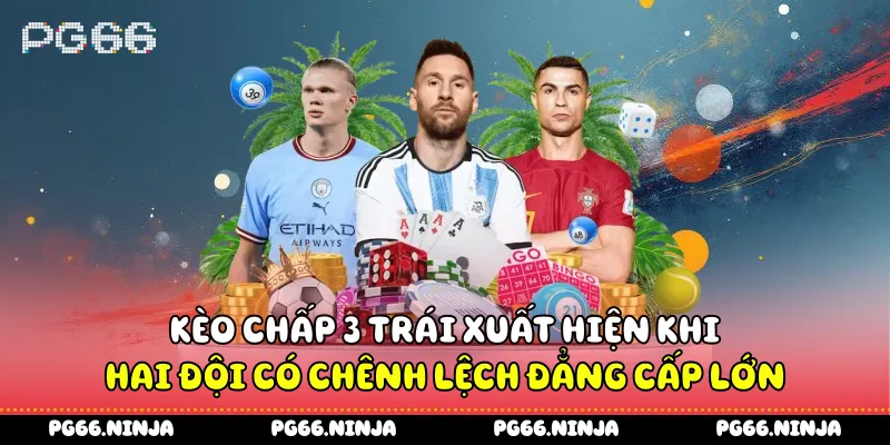 Kèo chấp 3 trái xuất hiện khi hai đội có chênh lệch đẳng cấp lớn