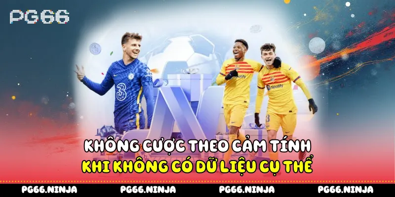 Không cược theo cảm tính khi không có dữ liệu cụ thể