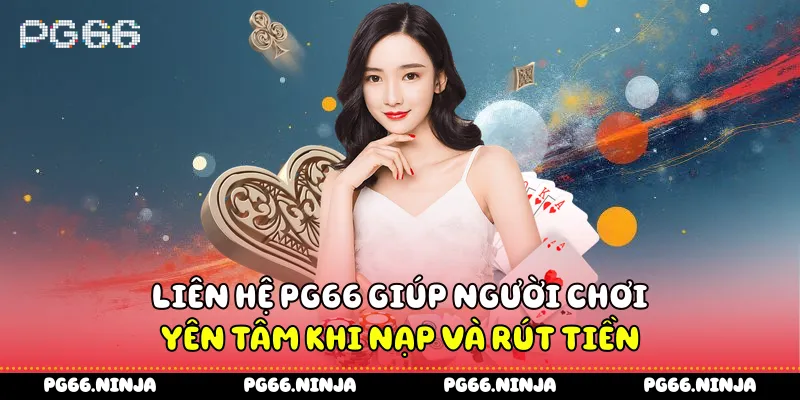 Liên hệ PG66 giúp người chơi yên tâm khi nạp và rút tiền