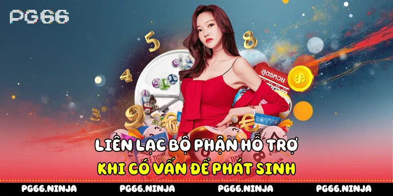 Liên lạc bộ phận hỗ trợ khi có vấn đề phát sinh