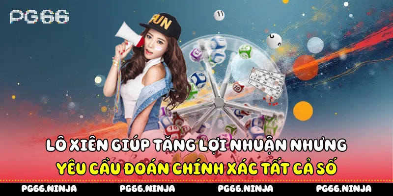 Lô xiên giúp tăng lợi nhuận nhưng yêu cầu đoán chính xác tất cả số
