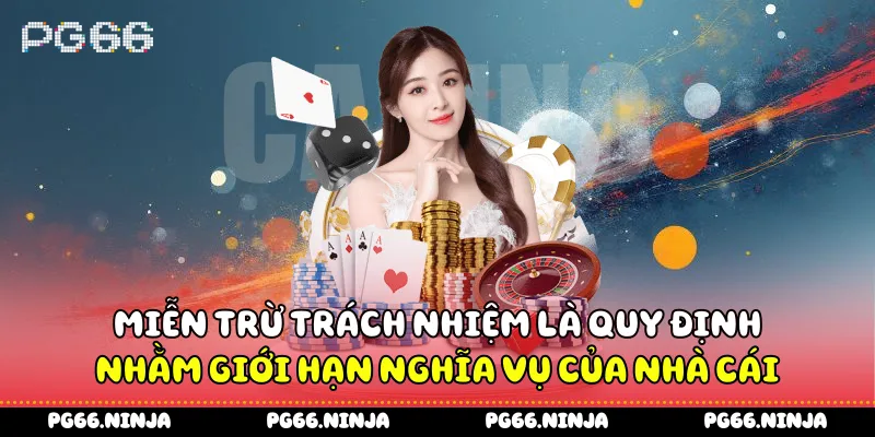 Miễn trừ trách nhiệm là quy định nhằm giới hạn nghĩa vụ của nhà cái