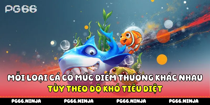 Mỗi loại cá có mức điểm thưởng khác nhau tùy theo độ khó tiêu diệt