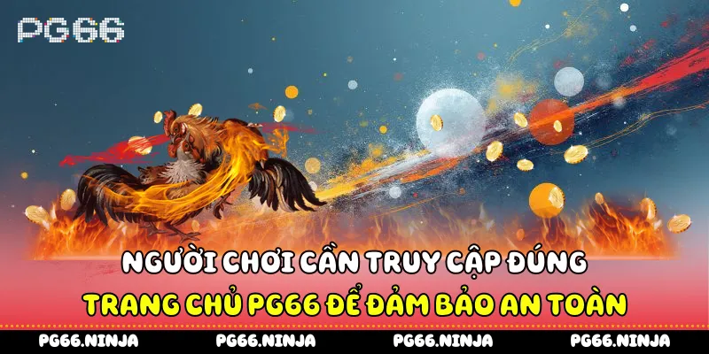Người chơi cần truy cập đúng trang chủ PG66 để đảm bảo an toàn