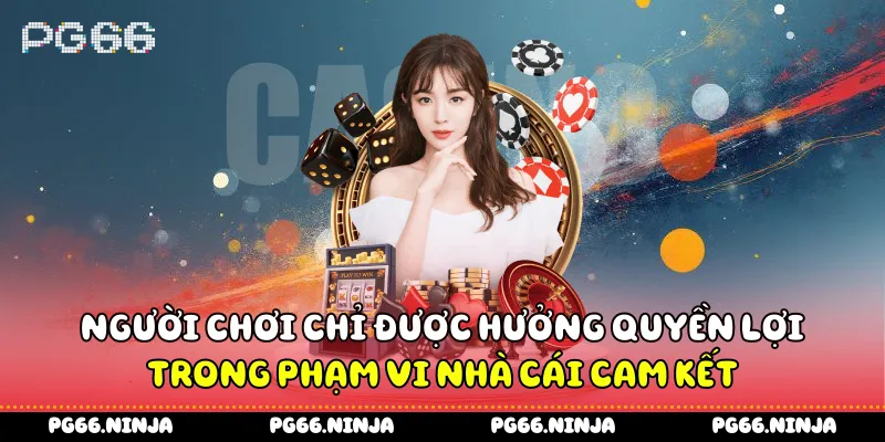Người chơi chỉ được hưởng quyền lợi trong phạm vi nhà cái cam kết