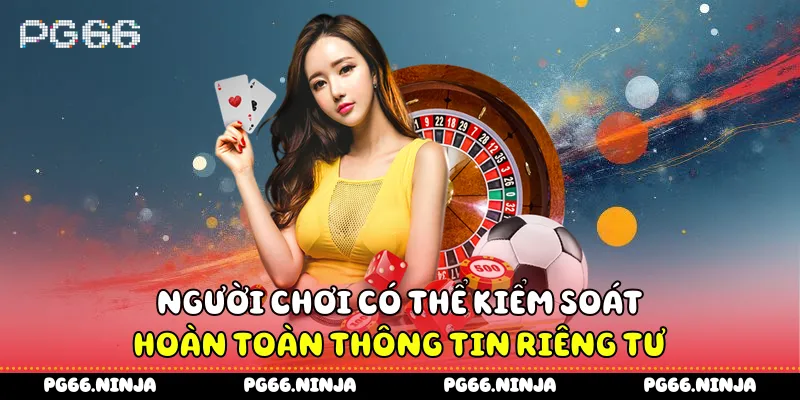 Người chơi có thể kiểm soát hoàn toàn thông tin riêng tư