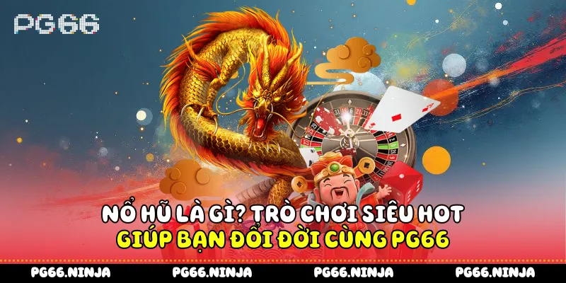 Trò chơi nổ hũ là gì? tại PG66 có phần thưởng jackpot cực lớn