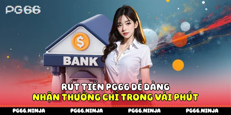 Rút Tiền PG66 Dễ Dàng - Nhận Thưởng Chỉ Trong Vài Phút