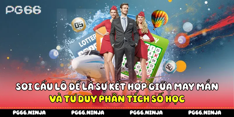 Soi cầu lô đề là sự kết hợp giữa may mắn và tư duy phân tích số học