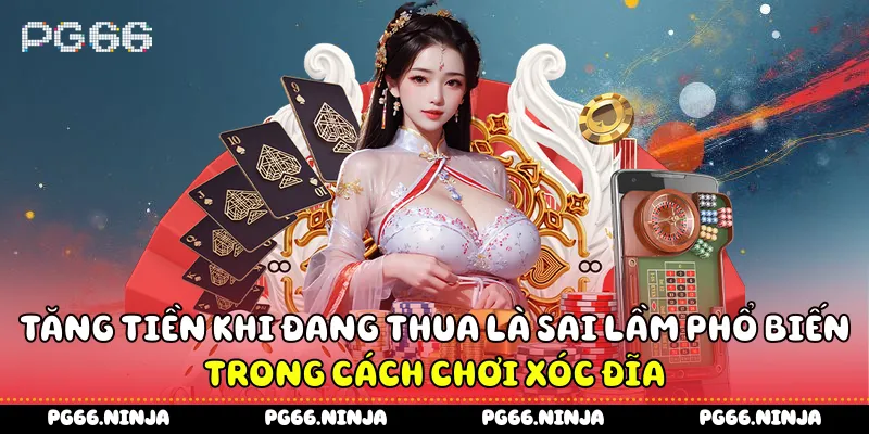 Tăng tiền khi đang thua là sai lầm phổ biến trong cách chơi xóc đĩa