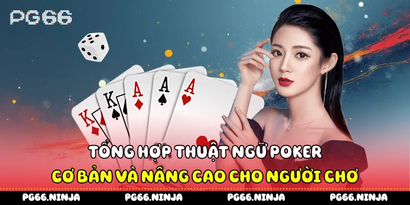 Tổng Hợp Thuật Ngữ Poker Cơ Bản Và Nâng Cao Cho Người Chơi