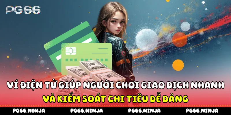 Ví điện tử giúp người chơi giao dịch nhanh và kiểm soát chi tiêu dễ dàng